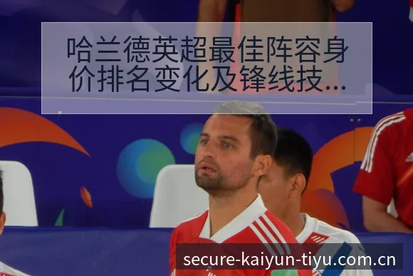 哈兰德英超最佳阵容身价排名变化及锋线技术特点分析 - 开云